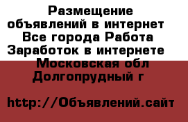 «Размещение объявлений в интернет» - Все города Работа » Заработок в интернете   . Московская обл.,Долгопрудный г.